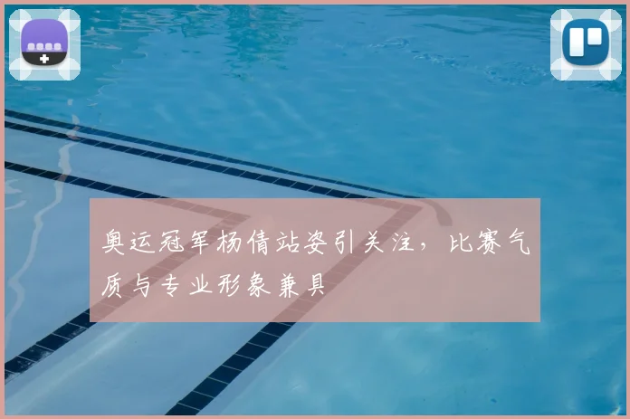 奥运冠军杨倩站姿引关注，比赛气质与专业形象兼具