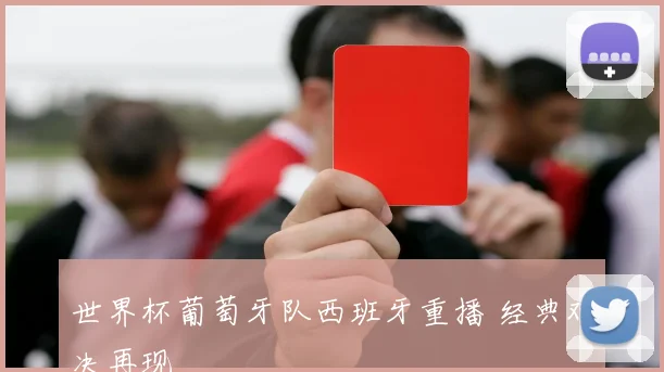世界杯葡萄牙队西班牙重播 经典对决再现