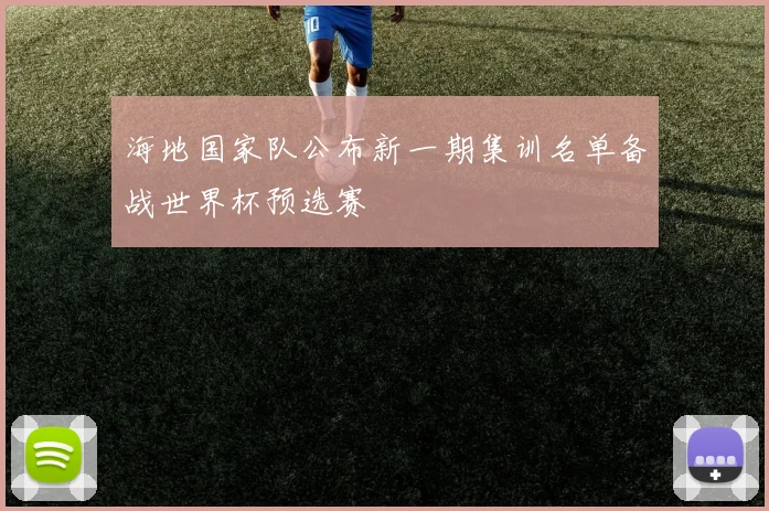 海地国家队公布新一期集训名单备战世界杯预选赛