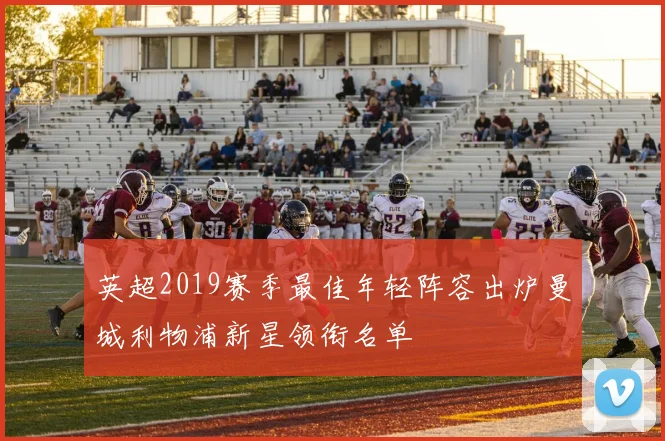 英超2019赛季最佳年轻阵容出炉曼城利物浦新星领衔名单